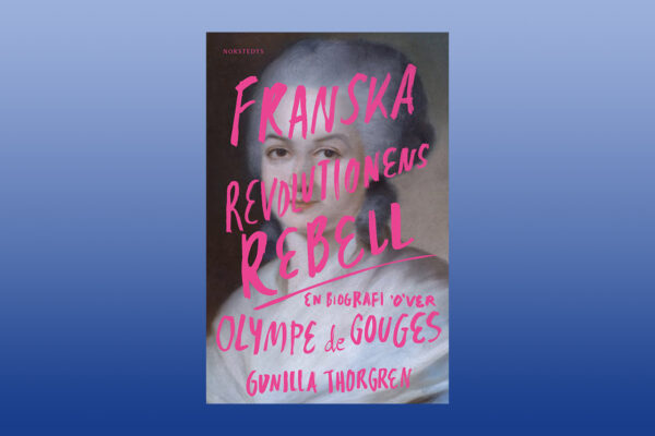 BIOGRAFI. ”Genom Gunilla Thorgrens bok talar en hjältinna till oss med kraft och mod,” skriver Lis Lovén som läst ”Franska revolutionens rebell – en biografi över Olympe de Gouges”.